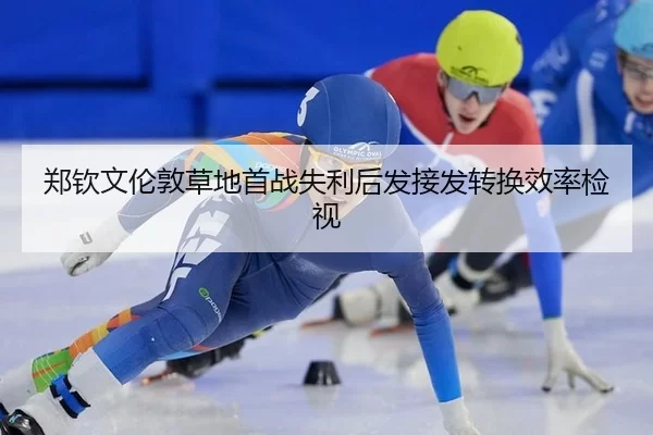 郑钦文伦敦草地首战失利后发接发转换效率检视